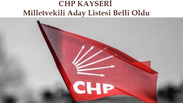 CHP KAYSERİ Milletvekili Aday Listesi Belli Oldu